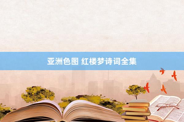亚洲色图 红楼梦诗词全集
