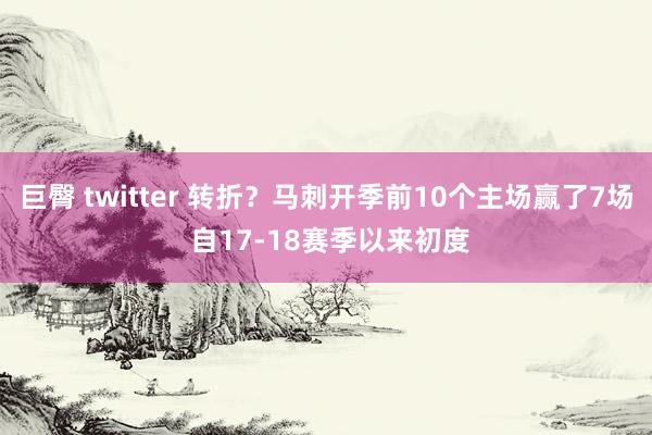 巨臀 twitter 转折？马刺开季前10个主场赢了7场 自17-18赛季以来初度