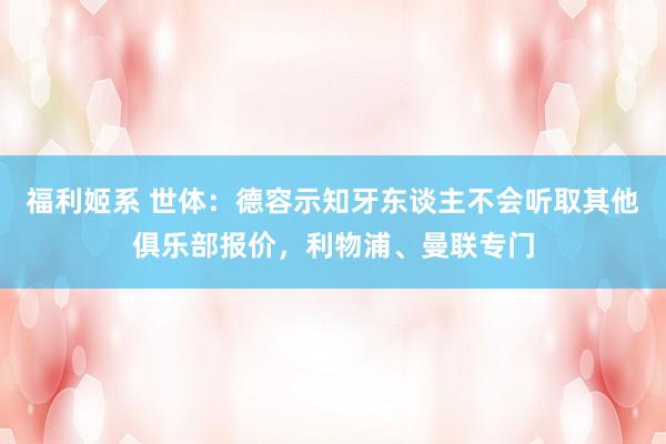 福利姬系 世体：德容示知牙东谈主不会听取其他俱乐部报价，利物浦、曼联专门